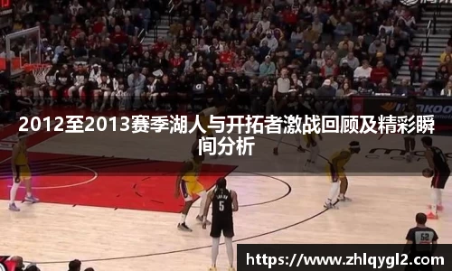 2012至2013赛季湖人与开拓者激战回顾及精彩瞬间分析